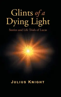 Lueurs d'une lumière mourante : Histoires et épreuves de Lucas - Glints of a Dying Light: Stories and Life Trials of Lucas