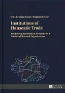 Les institutions du commerce hanséatique : études sur l'économie politique d'une organisation médiévale en réseau - Institutions of Hanseatic Trade: Studies on the Political Economy of a Medieval Network Organisation