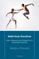 Ballet Body Narratives ; Pain, Pleasure and Perfection in Embodied Identity (Récits du corps du ballet ; douleur, plaisir et perfection dans l'identité incarnée) - Ballet Body Narratives; Pain, Pleasure and Perfection in Embodied Identity