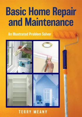 Réparation et entretien de base de la maison : Une solution illustrée aux problèmes - Basic Home Repair & Maintenance: An Illustrated Problem Solver