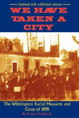 Nous avons pris une ville : Le massacre racial et le coup d'État de Wilmington en 1898 - We Have Taken A City: The Wilmington Racial Massacre and Coup of 1898