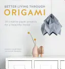 Mieux vivre grâce à l'origami : 20 projets créatifs en papier pour une belle maison - Better Living Through Origami: 20 Creative Paper Projects for a Beautiful Home