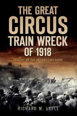 Le grand naufrage du train du cirque de 1918 : Tragédie sur les rives de l'Indiana - The Great Circus Train Wreck of 1918: Tragedy Along the Indiana Lakeshore