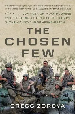 Les élus : Une compagnie de parachutistes et sa lutte héroïque pour survivre dans les montagnes d'Afghanistan - The Chosen Few: A Company of Paratroopers and Its Heroic Struggle to Survive in the Mountains of Afghanistan