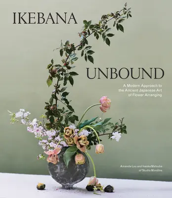 Ikebana Unbound : Une approche moderne de l'ancien art japonais de l'arrangement floral - Ikebana Unbound: A Modern Approach to the Ancient Japanese Art of Flower Arranging