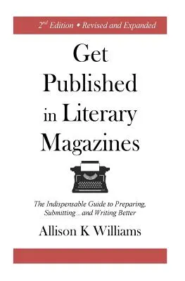 Publier dans les magazines littéraires : Le guide indispensable pour préparer, soumettre et mieux écrire - Get Published in Literary Magazines: The Indispensable Guide to Preparing, Submitting and Writing Better