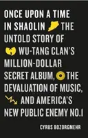 Il était une fois à Shaolin - L'histoire inédite de l'album secret à un million de dollars du Wu-Tang Clan, de la dévaluation de la musique et du nouvel ennemi public de l'Amérique - Once Upon a Time in Shaolin - The Untold Story of Wu-Tang Clan's Million-Dollar Secret Album, the Devaluation of Music, and America's New Public Enem