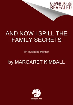 Et maintenant, je dévoile les secrets de famille : Un mémoire illustré - And Now I Spill the Family Secrets: An Illustrated Memoir