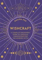 Wishcraft - Un guide complet pour débutants sur la manifestation magique pour la sorcière moderne - Wishcraft - A Complete Beginner's Guide to Magickal Manifesting for the Modern Witch