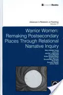 Femmes guerrières : Remodeler les lieux d'enseignement postsecondaire par le biais d'une enquête narrative relationnelle - Warrior Women: Remaking Post-Secondary Places Through Relational Narrative Inquiry