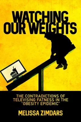 Surveiller son poids : Les contradictions de la télédiffusion de la graisse dans l'épidémie d'obésité « » » - Watching Our Weights: The Contradictions of Televising Fatness in the Obesity Epidemic