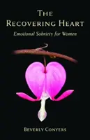 Le cœur qui se rétablit : Sobriété émotionnelle pour les femmes - The Recovering Heart: Emotional Sobriety for Women