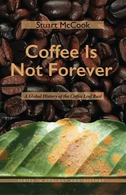 Le café n'est pas éternel : Une histoire mondiale de la rouille des feuilles de café - Coffee Is Not Forever: A Global History of the Coffee Leaf Rust