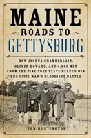 Les routes du Maine à Gettysburg : Comment Joshua Chamberlain, Oliver Howard et 4 000 hommes de l'État du pin ont contribué à remporter la bataille la plus sanglante de la guerre civile. - Maine Roads to Gettysburg: How Joshua Chamberlain, Oliver Howard, and 4,000 Men from the Pine Tree State Helped Win the Civil War's Bloodiest Bat