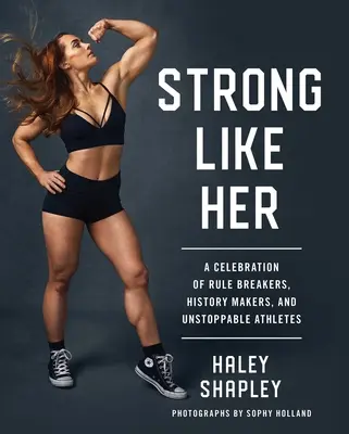 Strong Like Her : Une célébration des briseurs de règles, des faiseurs d'histoire et des athlètes invincibles - Strong Like Her: A Celebration of Rule Breakers, History Makers, and Unstoppable Athletes