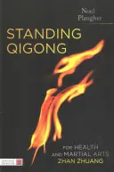 Qigong debout pour la santé et les arts martiaux, Zhan Zhuang - Standing Qigong for Health and Martial Arts, Zhan Zhuang