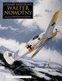 L'as de la chasse allemande Walter Nowotny: : Une biographie illustrée - German Fighter Ace Walter Nowotny:: An Illustrated Biography