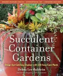 Jardins de plantes succulentes en conteneur : Concevoir des présentations qui attirent le regard avec 350 plantes faciles à entretenir - Succulent Container Gardens: Design Eye-Catching Displays with 350 Easy-Care Plants