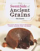 Le côté sucré des céréales anciennes : Brownies, gâteaux, biscuits, tartes et bien d'autres choses encore. - The Sweet Side of Ancient Grains: Decadent Whole Grain Brownies, Cakes, Cookies, Pies, and More