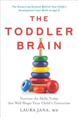 Le cerveau des tout-petits : Cultiver aujourd'hui les compétences qui façonneront l'avenir de votre enfant - The Toddler Brain: Nurture the Skills Today That Will Shape Your Child's Tomorrow