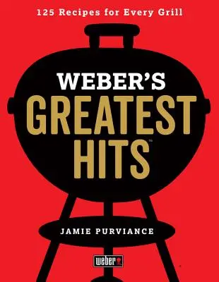 Weber's Greatest Hits : 125 recettes classiques pour chaque gril - Weber's Greatest Hits: 125 Classic Recipes for Every Grill