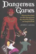 Jeux dangereux : Ce que la panique morale suscitée par les jeux de rôle dit du jeu, de la religion et des mondes imaginaires - Dangerous Games: What the Moral Panic Over Role-Playing Games Says about Play, Religion, and Imagined Worlds