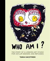 Qui suis-je&nbsp;? L'histoire d'un studio d'art londonien pour demandeurs d'asile et réfugiés - Who Am I?: The Story of a London Art Studio for Asylum Seekers and Refugees