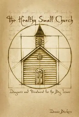 La petite église en bonne santé : Diagnostic et traitement des grandes questions - The Healthy Small Church: Diagnosis and Treatment for the Big Issues