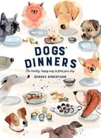 Dogs' Dinners - La façon saine et heureuse de nourrir votre chien - Dogs' Dinners - The healthy, happy way to feed your dog