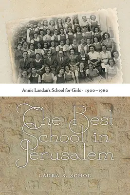 La meilleure école de Jérusalem : L'école pour filles d'Annie Landau, 1900-1960 - The Best School in Jerusalem: Annie Landau's School for Girls, 1900-1960