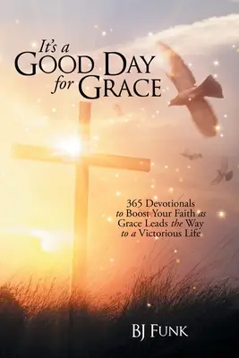 C'est un bon jour pour la grâce : 365 dévotionnels pour stimuler votre foi alors que la grâce ouvre la voie à une vie victorieuse - It's a Good Day for Grace: 365 Devotionals to Boost Your Faith as Grace Leads the Way to a Victorious Life