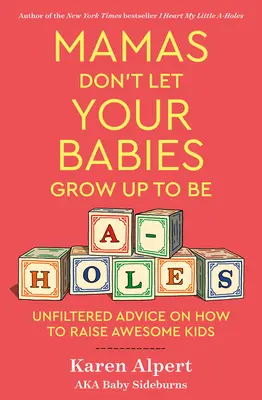 Mamas Don't Let Your Babies Grow Up to Be A-Holes (Les mamans ne laissent pas leurs bébés devenir des trous du cul) : Conseils non filtrés sur la façon d'élever des enfants géniaux - Mamas Don't Let Your Babies Grow Up to Be A-Holes: Unfiltered Advice on How to Raise Awesome Kids