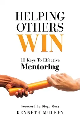 Aider les autres à gagner : 10 clés pour un mentorat efficace - Helping Others Win: 10 Keys To Effective Mentoring