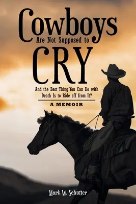Les cow-boys ne sont pas censés pleurer : Et la meilleure chose que l'on puisse faire avec la mort, c'est de s'en éloigner... : un mémoire - Cowboys Are Not Supposed to Cry: And the Best Thing You Can Do with Death Is to Ride off from It?: A Memoir