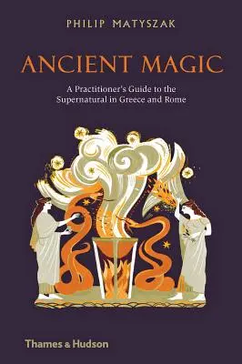 Magie ancienne : Guide pratique du surnaturel en Grèce et à Rome - Ancient Magic: A Practitioner's Guide to the Supernatural in Greece and Rome