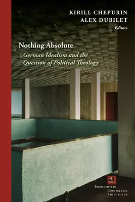 Rien d'absolu : l'idéalisme allemand et la question de la théologie politique - Nothing Absolute: German Idealism and the Question of Political Theology