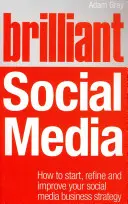 Brilliant Social Media - Comment démarrer, affiner et améliorer votre stratégie de médias sociaux d'entreprise - Brilliant Social Media - How to start, refine and improve your social business media strategy