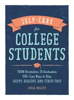 Soins de soi pour les étudiants : De l'orientation à la remise des diplômes, 150+ moyens faciles de rester heureux, en bonne santé et sans stress - Self-Care for College Students: From Orientation to Graduation, 150+ Easy Ways to Stay Happy, Healthy, and Stress-Free