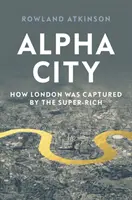Alpha City : Comment Londres a été conquise par les super-riches - Alpha City: How London Was Captured by the Super-Rich