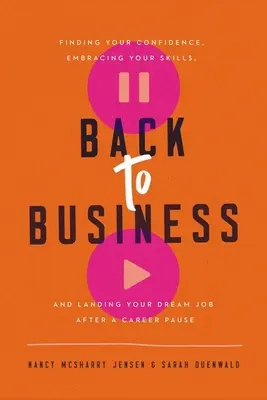 Retour aux affaires : Retrouver sa confiance en soi, valoriser ses compétences et décrocher l'emploi de ses rêves après une interruption de carrière - Back to Business: Finding Your Confidence, Embracing Your Skills, and Landing Your Dream Job After a Career Pause