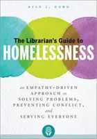 Le guide du bibliothécaire sur le sans-abrisme : Une approche basée sur l'empathie pour résoudre les problèmes, prévenir les conflits et servir tout le monde - The Librarian's Guide to Homelessness: An Empathy-Driven Approach to Solving Problems, Preventing Conflict, and Serving Everyone