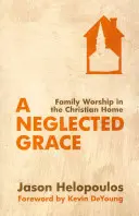 Une grâce négligée : Le culte familial dans le foyer chrétien - A Neglected Grace: Family Worship in the Christian Home