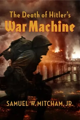 La mort de la machine de guerre d'Hitler : La destruction finale de la Wehrmacht - The Death of Hitler's War Machine: The Final Destruction of the Wehrmacht