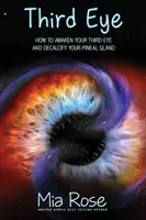 Troisième Œil : Comment éveiller votre troisième œil et décalcifier votre glande pinéale - Third Eye: How to Awaken Your Third Eye and Decalcify Your Pineal Gland