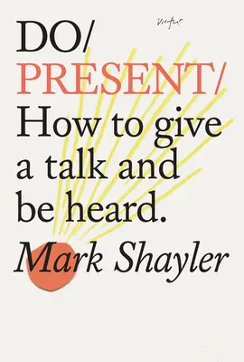 Faire une présentation : Comment faire un exposé et être entendu - Do Present: How to Give a Talk and Be Heard