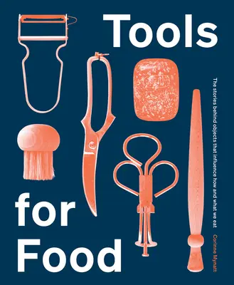 Des outils pour manger : les histoires derrière les objets qui influencent la façon dont nous mangeons et ce que nous mangeons - Tools for Food: The Stories Behind the Objects That Influence How and What We Eat