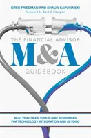 The Financial Advisor M&A Guidebook : Meilleures pratiques, outils et ressources pour l'intégration de la technologie et au-delà - The Financial Advisor M&A Guidebook: Best Practices, Tools, and Resources for Technology Integration and Beyond