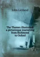 La Tamise illustrée - un voyage pittoresque de Richmond à Oxford - Thames illustrated - a picturesque journeying from Richmond to Oxford