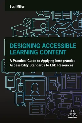 Concevoir un contenu d'apprentissage accessible : Un guide pratique pour appliquer les normes d'accessibilité des meilleures pratiques aux ressources d'apprentissage et de développement - Designing Accessible Learning Content: A Practical Guide to Applying Best-Practice Accessibility Standards to L&d Resources