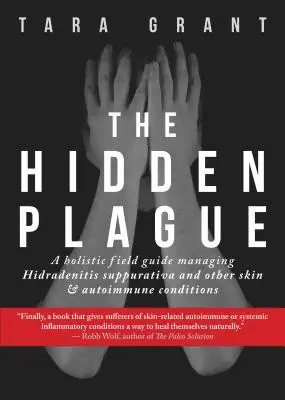 La peste cachée : Un guide de terrain holistique pour gérer l'hidradénite suppurée et d'autres affections cutanées et auto-immunes - The Hidden Plague: A Holistic Field Guide to Managing Hidradenitis Suppurativa & Other Skin and Autoimmune Conditions